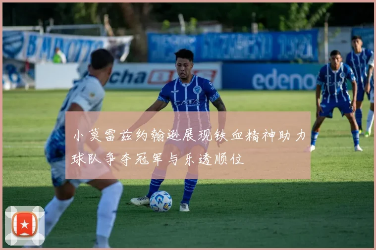 小莫雷兹约翰逊展现铁血精神助力球队争夺冠军与乐透顺位