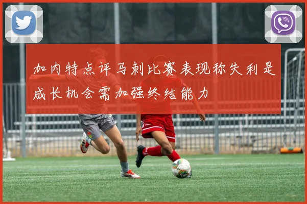 加内特点评马刺比赛表现称失利是成长机会需加强终结能力